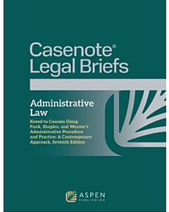Casenote Legal Briefs: Administrative Law (Keyed to Funk, Weaver, and Shapiro, Seventh Edition) 9798889068006