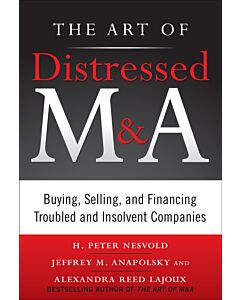 The Art of Distressed M&A: Buying, Selling, and Financing Troubled and Insolvent Companies (Instant Digital Access Code Only) 9780071750196