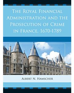 The Royal Financial Administration and the Prosecution of Crime in France, 1670–1789 (Instant Digital Access Code Only) 9781611493740