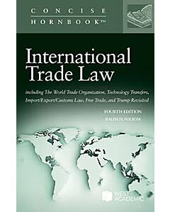 International Trade Law, including The World Trade Organization, Technology Transfers, Import/Export/Customs Law, Free Trade, and Trump Revisited (Concise Hornbook Series) 9798895458419