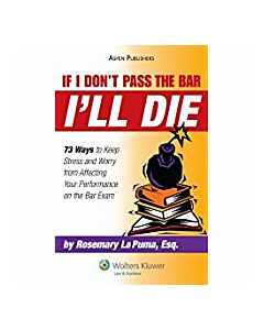 If I Don't Pass the Bar I'll Die: 73 Ways to Keep Stress and Worry from Affecting Your Performance on the Bar Exam 9780735578425