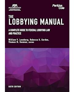 The Lobbying Manual: A Complete Guide to Federal Lobbying Law and Practice 9781639054770