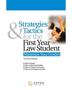 Strategies & Tactics for the First Year Law Student: Maximize Your Grades 9798892073561