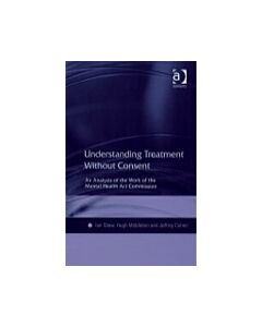 Understanding Treatment Without Consent: An Analysis of the Work of the Mental Health Act Commission (Instant Digital Access Code Only) 9780754618867