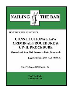 Nailing the Bar Series: How to Write Essays for Constitutional Law, Criminal Procedure, And Civil Procedure Law School and Bar Exams 9781936160099