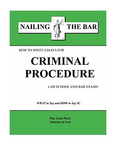 Nailing the Bar Series: How To Write Essays For Criminal Procedure Law School & Bar Exams 9781936160105