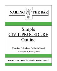 Nailing the Bar Series: Simple Civil Procedure Outline (Based On Federal & California Rules) 9781936160259