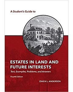 A Student's Guide to Estates in Land and Future Interests: Text, Examples, Problems, and Answers 9781531018818