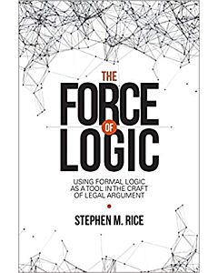 The Force of Logic: Using Formal Logic as a Tool in the Craft of Legal Argument (NITA) 9781601566096