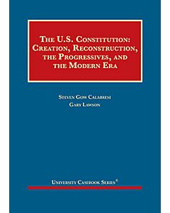 The U.S. Constitution: Creation, Reconstruction, the Progressives, and the Modern Era (University Casebook Series) 9781642429091