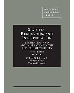 Statutes, Regulation, and Interpretation: Legislation & Administration in the Republic of Statutes (American Casebook Series) 9781647089009